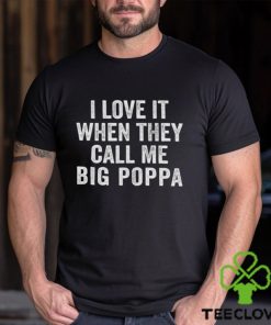 I Love It When They Call Me Big Poppa Shirt Funny Mens Dad Vintage Grandpa Tshirt For Father T Shirt Hoodie