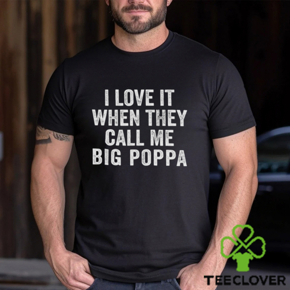 I Love It When They Call Me Big Poppa Shirt Funny Mens Dad Vintage Grandpa Tshirt For Father T Shirt Hoodie I Love It When They Call Me Big Poppa Shirt Funny Mens Dad Vintage Grandpa Tshirt For Father T Shirt Hoodie