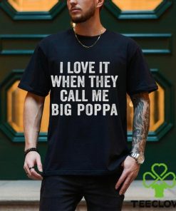 I Love It When They Call Me Big Poppa Shirt Funny Mens Dad Vintage Grandpa Tshirt For Father T Shirt Hoodie