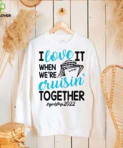 I Love It When We're Cruisin Together Girls Trip Trendy T Shirt