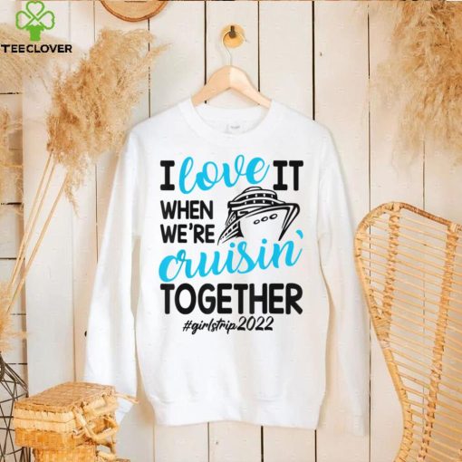 I Love It When We’re Cruisin Together Girls Trip Trendy T Shirt