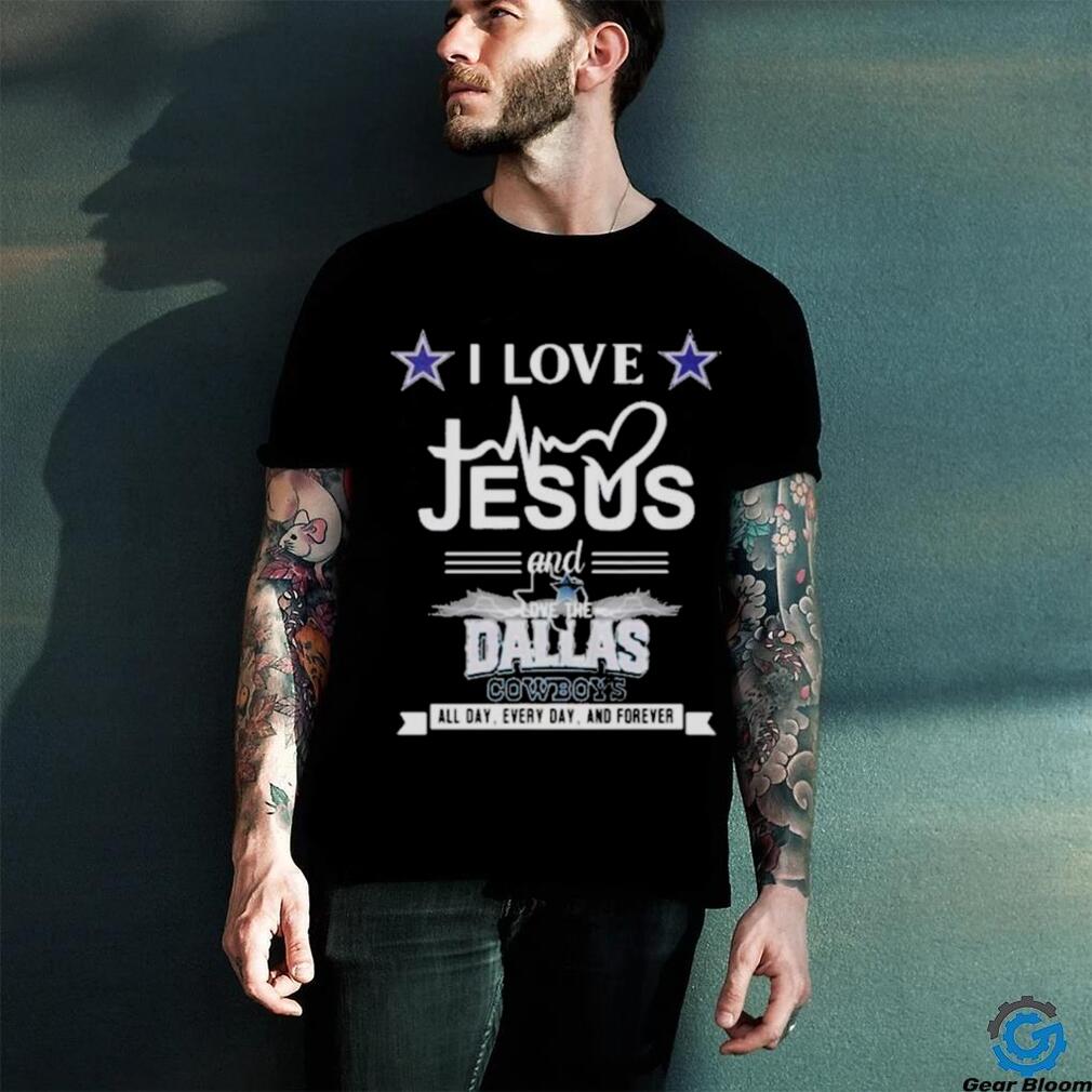 I Love Jesus And Love The Dallas Cowboys All Day Every Day And Forever Shirt I Love Jesus And Love The Dallas Cowboys All Day Every Day And Forever Shirt