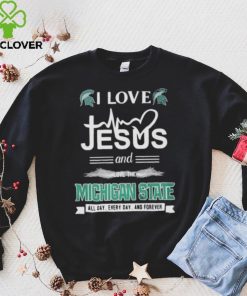 I Love Jesus And Love The Michigan State Spartans All Day Everyday And Forever hoodie, sweater, longsleeve, shirt v-neck, t-shirt