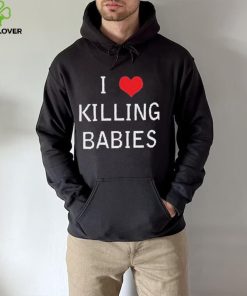 I Love Killing Babies Shirt
