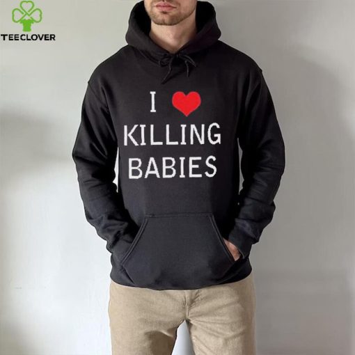 I Love Killing Babies Shirt