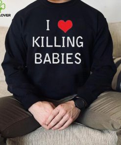 I Love Killing Babies Shirt