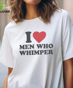 I Love Men Who Whimper Shirt