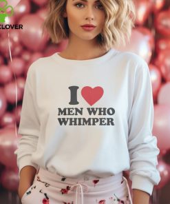 I Love Men Who Whimper Shirt