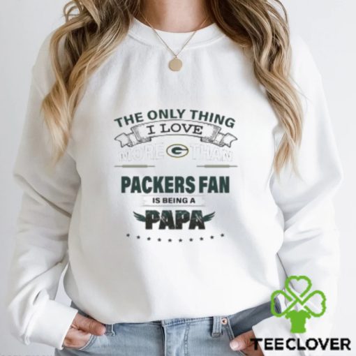 I Love More Than Being A Green Bay Packers Fan is Being A PAPA T Shirt