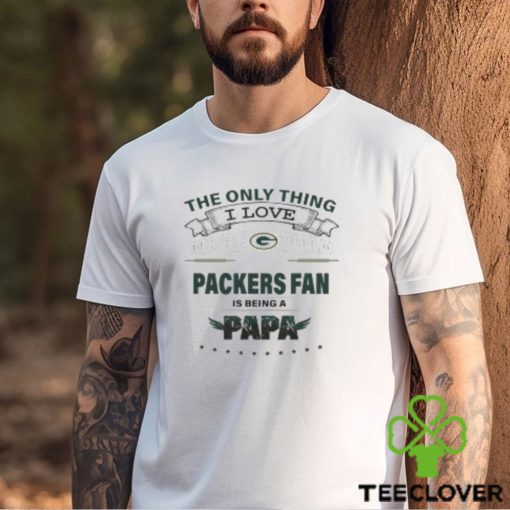 I Love More Than Being A Green Bay Packers Fan is Being A PAPA T Shirt