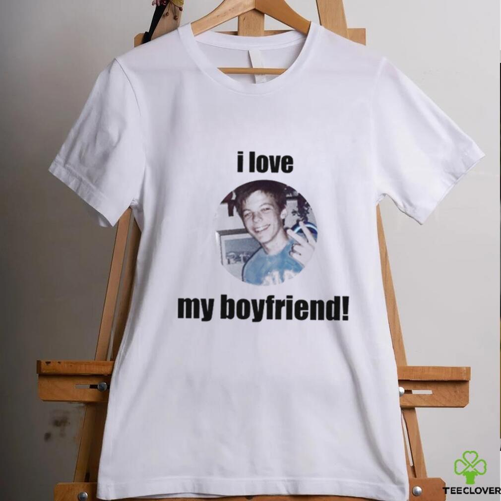 I Love My Boyfriend Louis Tomlinson Funny T Shirt