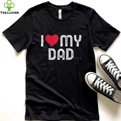 I Love My Dad Funny Father’s Day Gift T Shirt