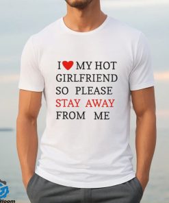 I Love My Hot Girlfriend So Please Stay Away From Me T shirt 3 I Love My Hot Girlfriend So Please Stay Away From Me T shirt
