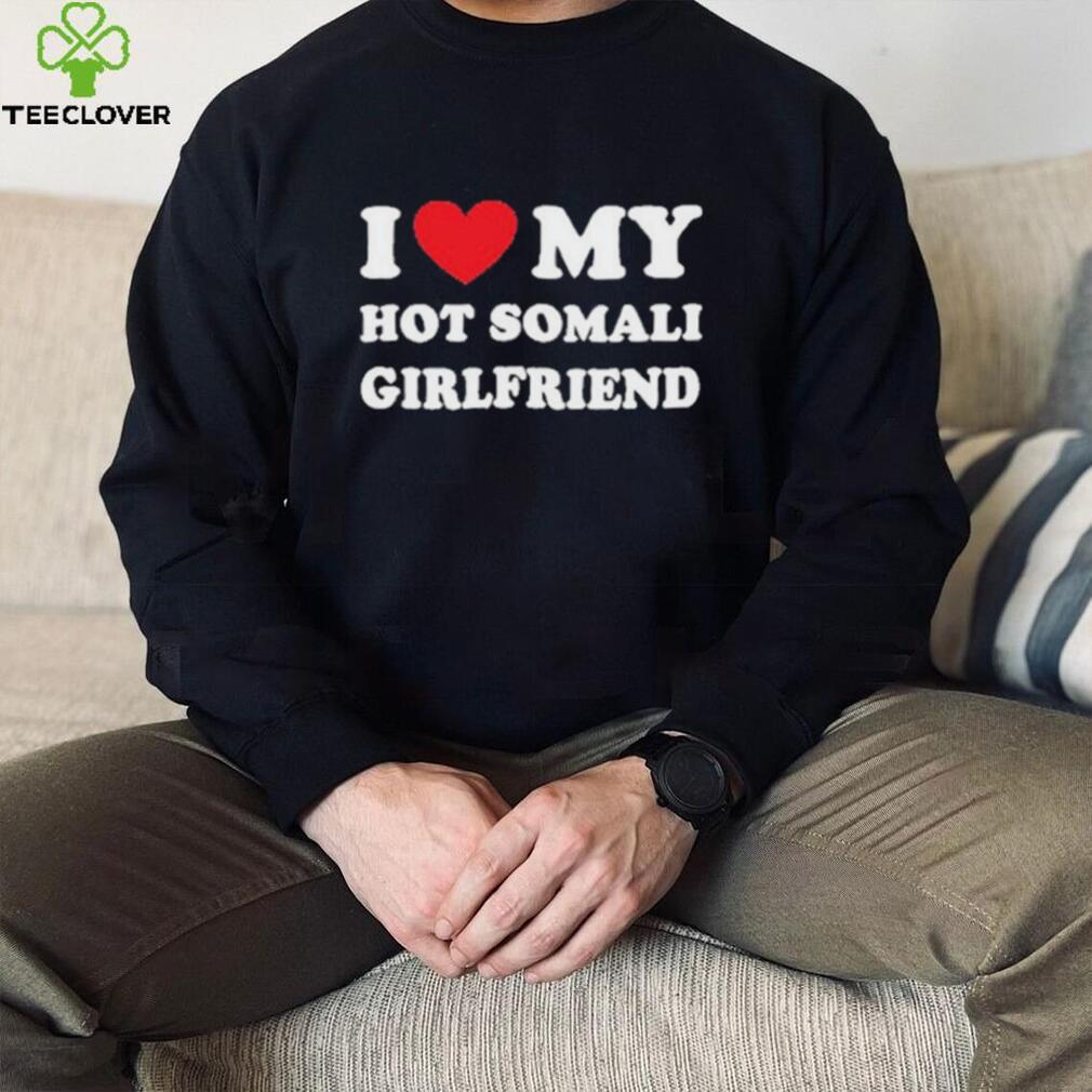 I Love My Hot Somali Girlfriend Shirt I Love My Hot Somali Girlfriend Shirt