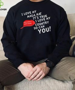 I Love My Maga Hat It’s True. I Love My Country So Can You Shirt