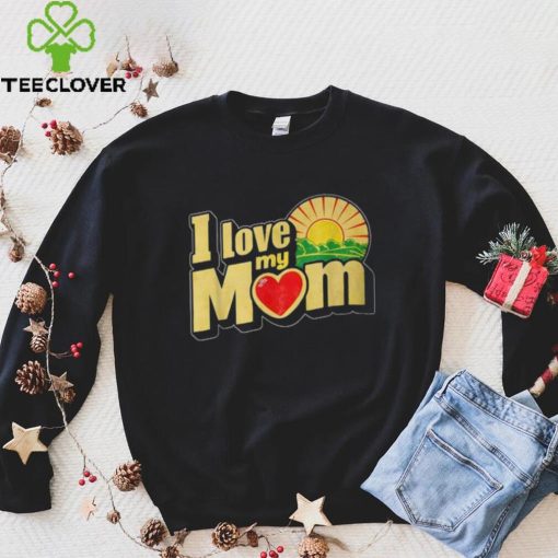 I Love My Mom Heartfelt Loving Affection T Shirt