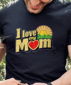 I Love My Mom Heartfelt Loving Affection T Shirt