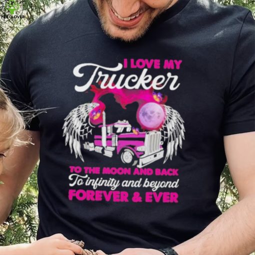 I Love My Trucker To The Moon And Back Forever Ever Shirt