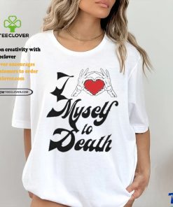 I Love Myself To Death shirt 2 I Love Myself To Death shirt