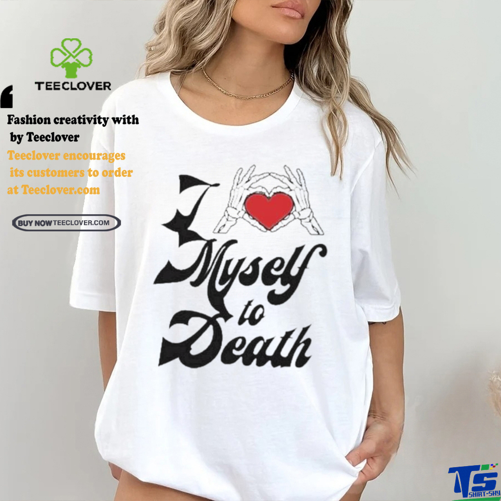 I Love Myself To Death shirt I Love Myself To Death shirt