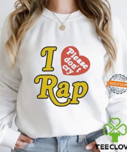 I Love Please Don’t Cry Rap shirt