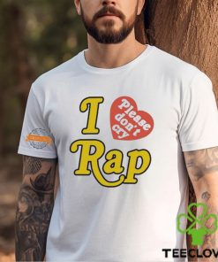 I Love Please Don’t Cry Rap hoodie, sweater, longsleeve, shirt v-neck, t-shirt