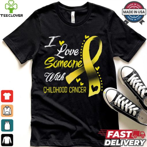 I Love Someone With Childhood Cancer shirt