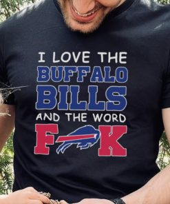 I Love The Buffalo Bills And The Word Fuck 2023 Shirt