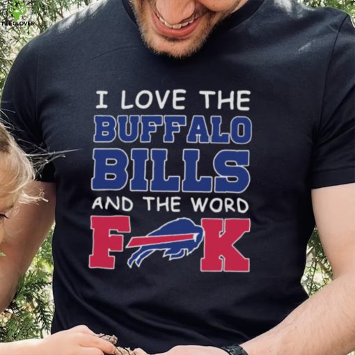 I Love The Buffalo Bills And The Word Fuck 2023 Shirt