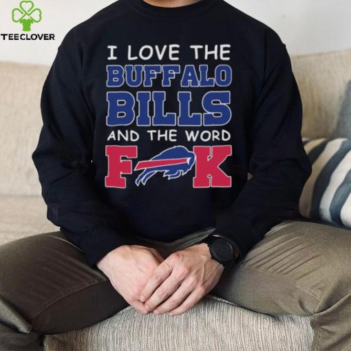 I Love The Buffalo Bills And The Word Fuck 2023 Shirt