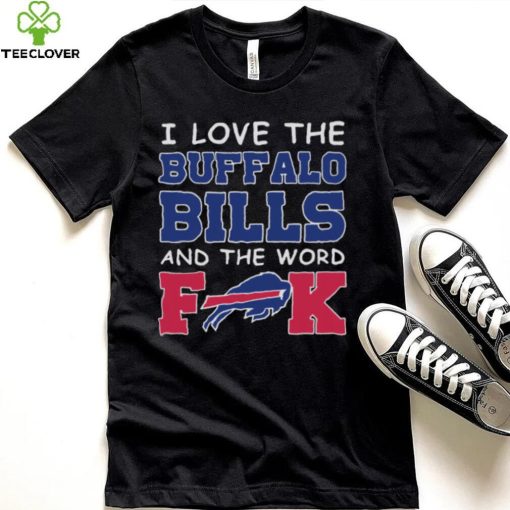 I Love The Buffalo Bills And The Word Fuck 2023 Shirt