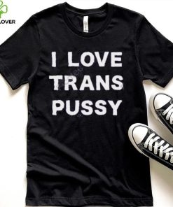 I Love Trans Pussy Hoodie shirt 1 I Love Trans Pussy Hoodie shirt