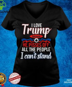 I Love Trump Because He Pisses Off All The People Shirt 1 I Love Trump Because He Pisses Off All The People Shirt