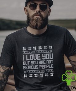 I Love You But You Are Not Serious People Ugly Christmas Sweater