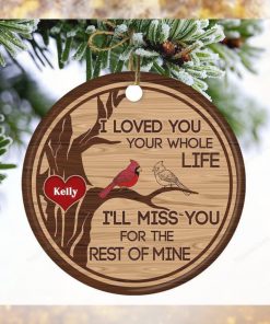 I Loved You Your Whole Life   I’ll Miss You For The Rest Of Mine Custom Circle Mica Ornament