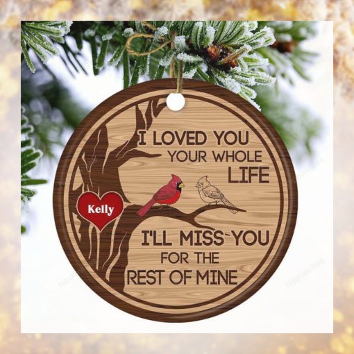 I Loved You Your Whole Life I'll Miss You For The Rest Of Mine Custom Circle Mica Ornament