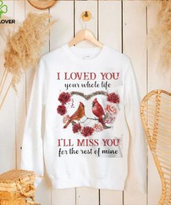 I Loved You Your Whole Life I’ll Miss You For The Rest Of Mine Flower Birds shirt
