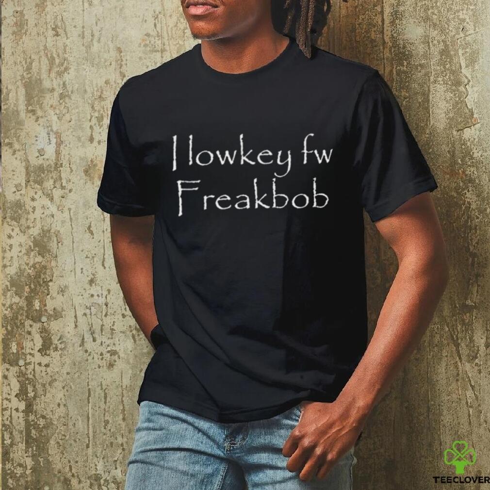 I Lowkey Fw Freakbob Shirt I Lowkey Fw Freakbob Shirt