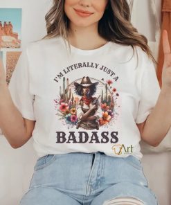 I M Literally Just A Badass Shirt