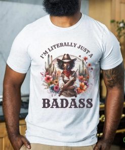 I M Literally Just A Badass Shirt