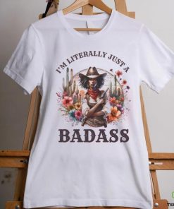 I M Literally Just A Badass Shirt