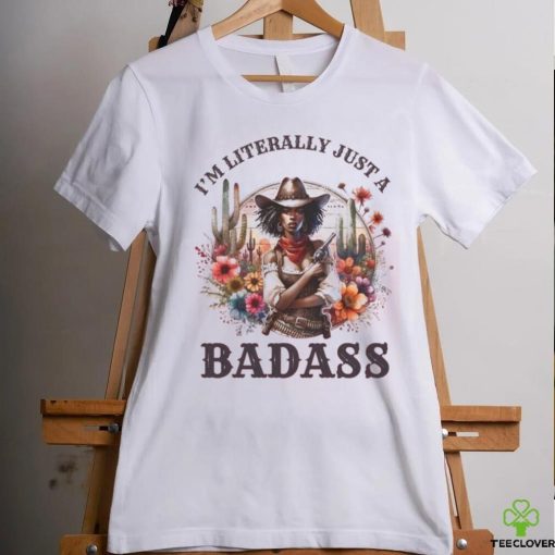 I M Literally Just A Badass Shirt