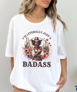 I M Literally Just A Badass Shirt