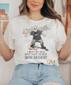 I MAY br old but i got to see bob seger shirt