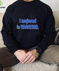 I Majored In Vacation shirt