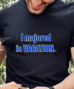 I Majored In Vacation hoodie, sweater, longsleeve, shirt v-neck, t-shirt