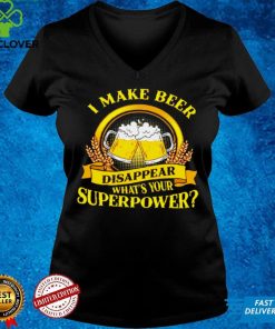 I Make Beer Disappear Whats Your Superpower Shirt