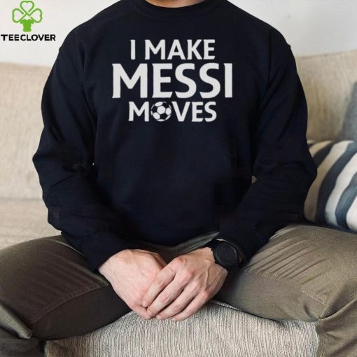 I Make Messi Moves WC 2022 Shirt