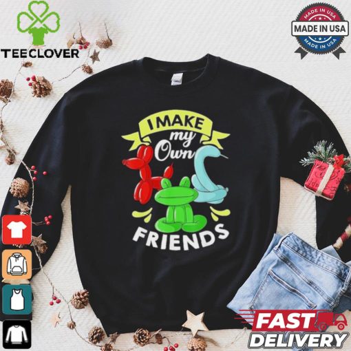 I Make My Own Friends T shirt