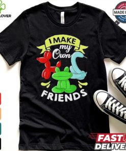 I Make My Own Friends T shirt